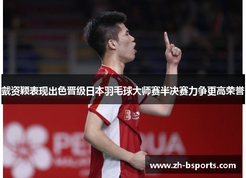 戴资颖表现出色晋级日本羽毛球大师赛半决赛力争更高荣誉